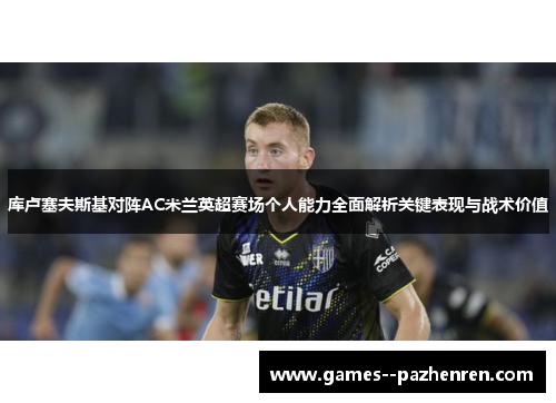 库卢塞夫斯基对阵AC米兰英超赛场个人能力全面解析关键表现与战术价值