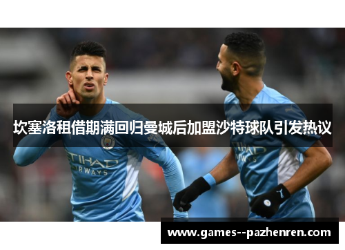 坎塞洛租借期满回归曼城后加盟沙特球队引发热议