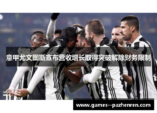 意甲尤文图斯宣布营收增长取得突破解除财务限制