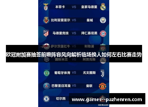 欧冠附加赛抽签前瞻阵容风向解析临场换人如何左右比赛走势 欧冠附加赛抽签前瞻阵容风向解析临场换人如何左右比赛走势