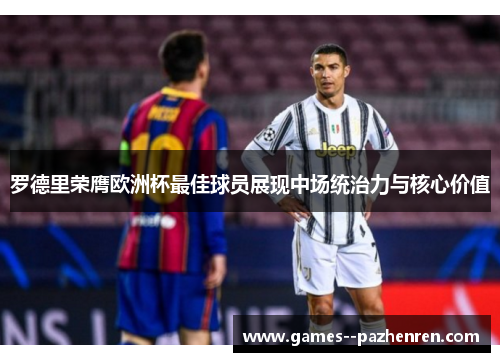 罗德里荣膺欧洲杯最佳球员展现中场统治力与核心价值